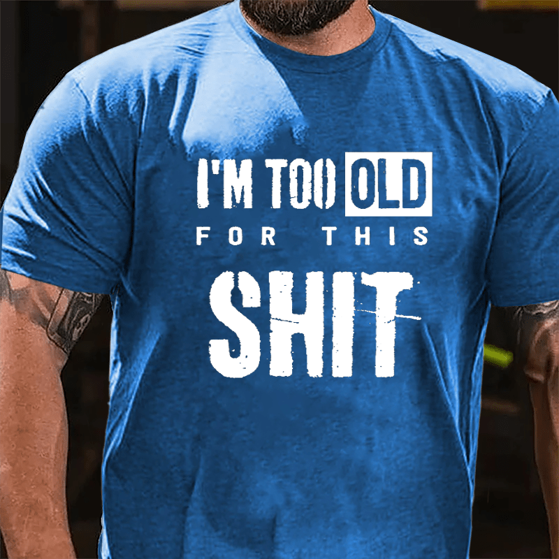 I'm Too Old For This Shit Men's Funny Cotton T-shirt
