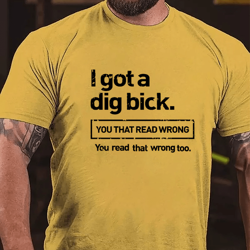 I Got A Big Dick You That Read Wrong You Read That Wrong Too Funny Design Cotton T-shirt