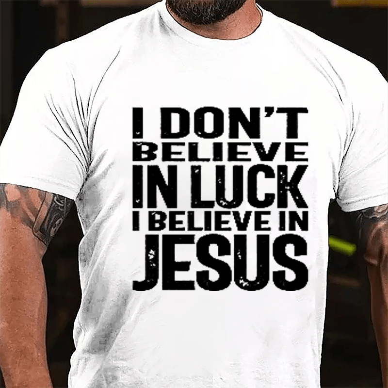 I Don't Believe In Luck I Believe In Jesus Cotton T-shirt