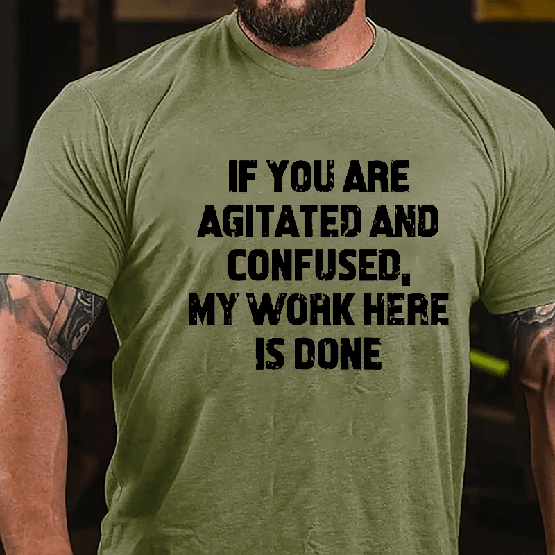 If You Are Agitated And Confused My Work Here Is Done Cotton T-shirt