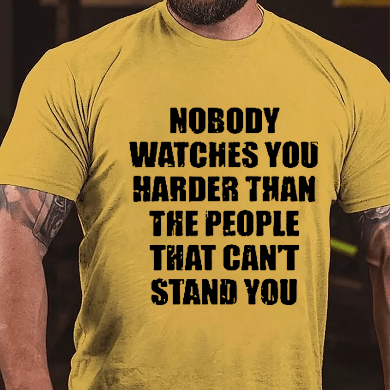 Nobody Watches You Harder Than The People That Can't Stand You Cotton T-shirt