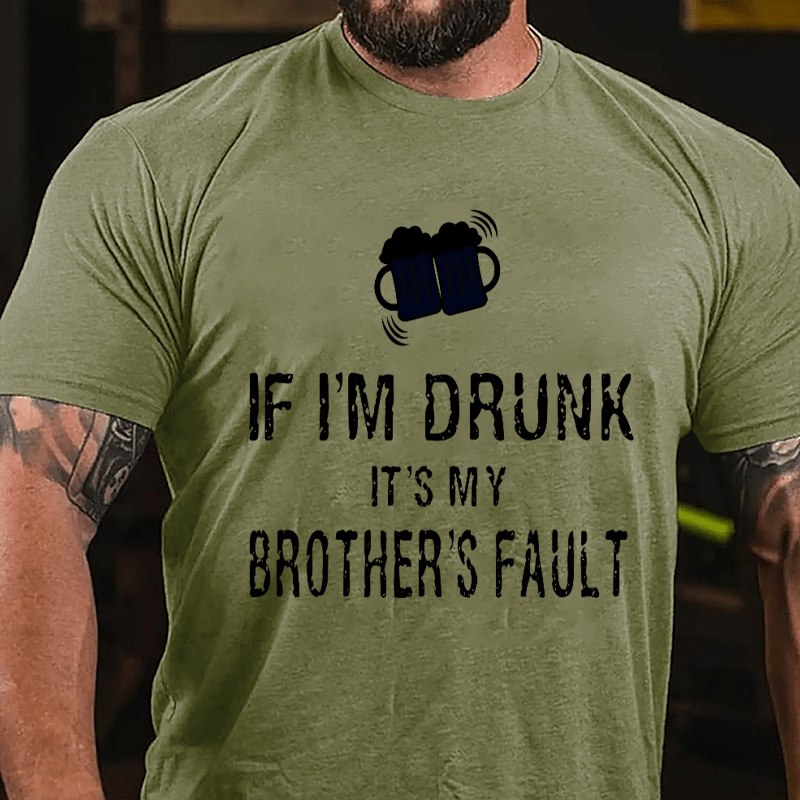 If I'm Drunk It's My Brother's Fault Cotton T-shirt