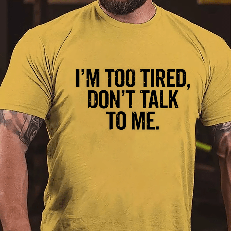 I'm Too Tired Don't Talk To Me Cotton T-shirt