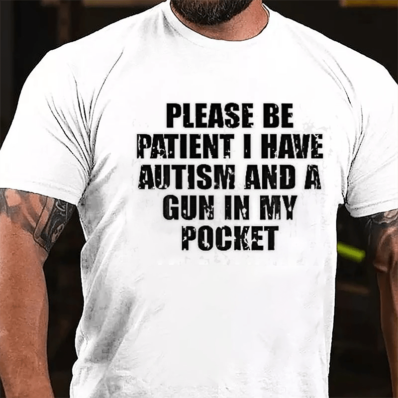 Please Be Patient I Have Autism And A Gun In My Pocket Cotton T-shirt