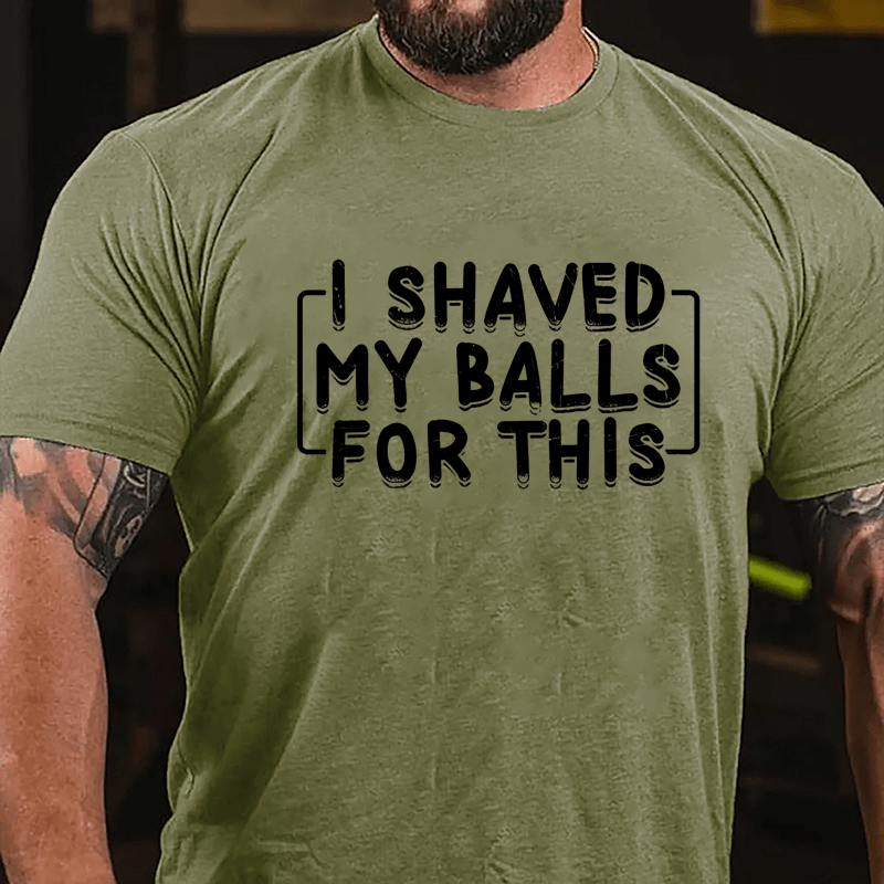 I Shaved My Balls For This Cotton T-shirt