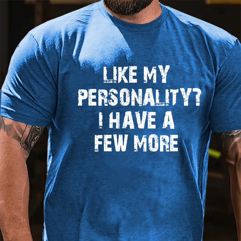 Like My Personality? I Have A Few More Cotton T-shirt