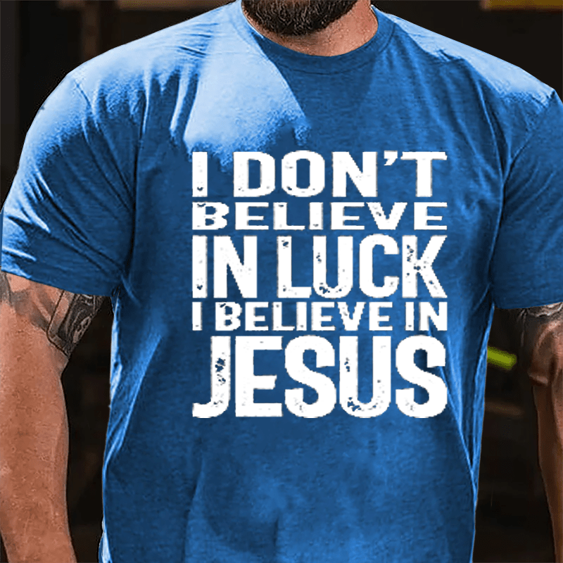 I Don't Believe In Luck I Believe In Jesus Cotton T-shirt