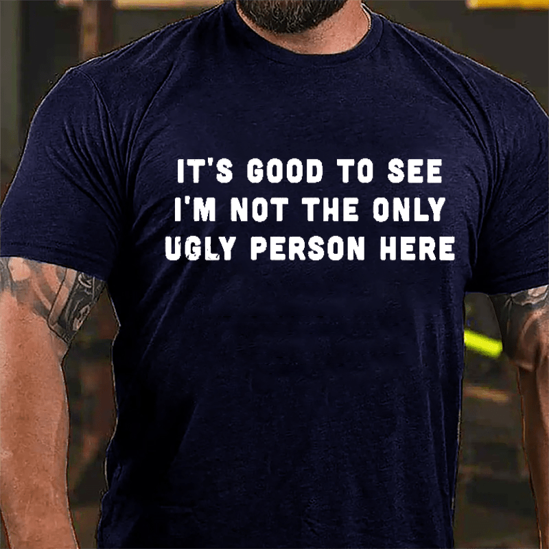 It's Good To See I'm Not The Only Ugly Person Here Men's Cotton T-shirt