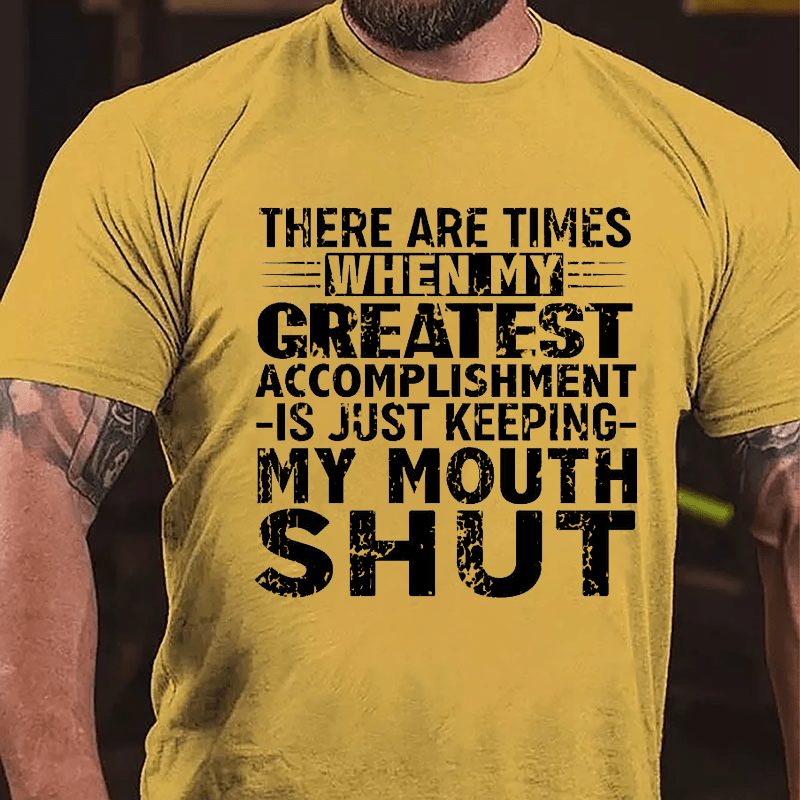 There Are Times When My Greatest Accomplishment Is Just Keeping My Mouth Shut Cotton T-shirt