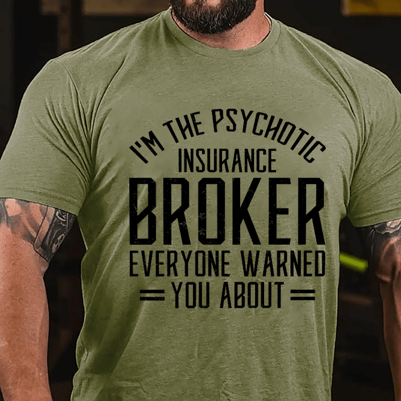 I'm The Psychotic Insurance Broker Everyone Warned You About Cotton T-shirt