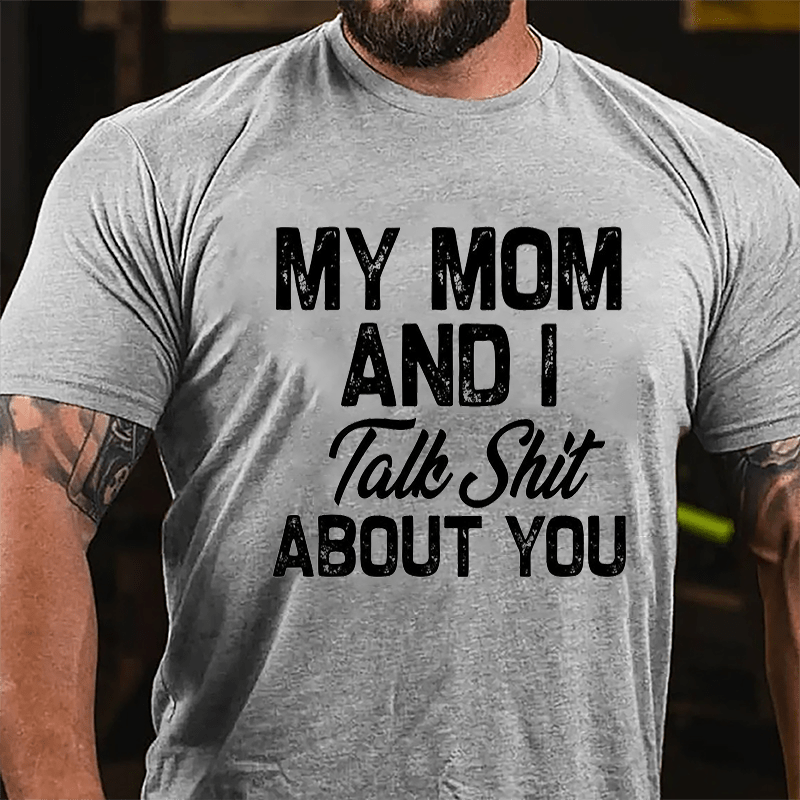 My Mom And I Talk Shit About You Cotton T-shirt