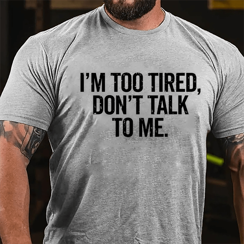 I'm Too Tired Don't Talk To Me Cotton T-shirt