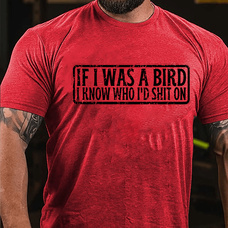 If I Was A Bird I Know Who I'd Shit On Funny Cotton T-shirt