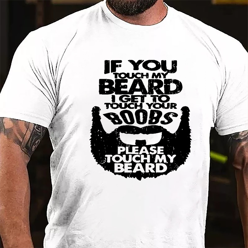 If You Touch My Beard I Get To Touch Your Boobs Please Touch My Beard Cotton T-shirt