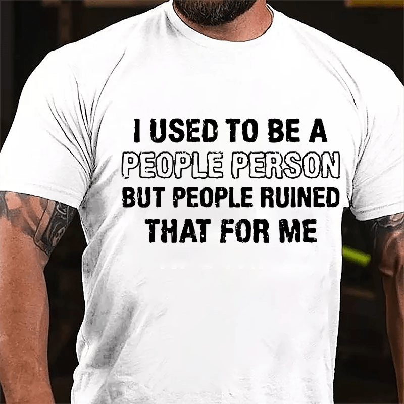 I Used To Be A People Person But People Ruined That For Me Cotton T-shirt