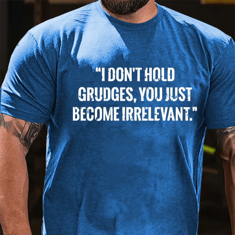 I Don't Hold Grudges You Just Become Irrelevant Cotton T-shirt