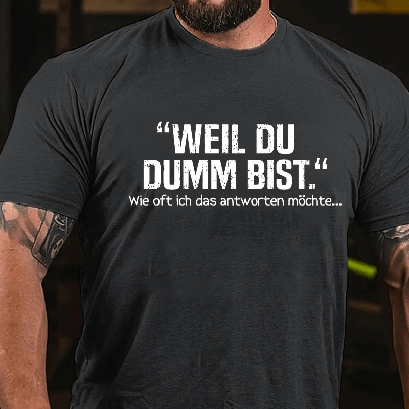 Well Du Dumb Bist Wie Oft Ich Das Antworten Möchte... Cotton T-shirt