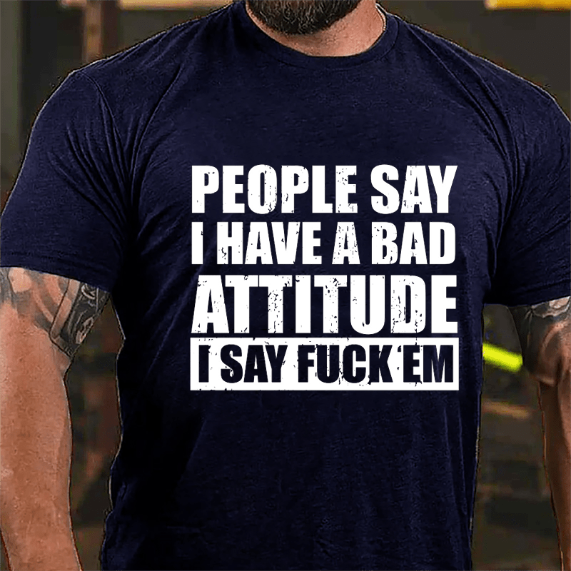 People Say I Have A Bad Attitude I Say Fuck'em Men's Cotton T-shirt