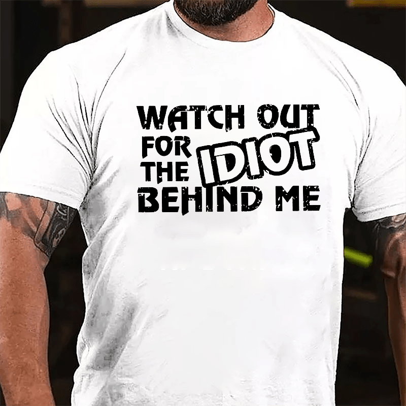 Watch Out For The Idiot Behind Me Funny Cotton T-shirt