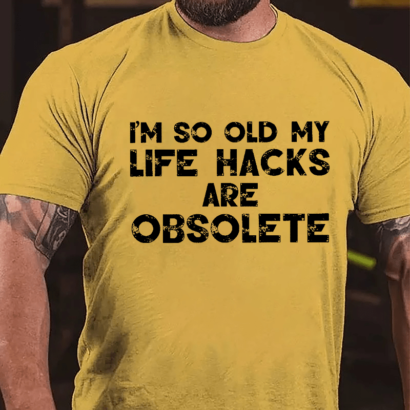 I'm So Old My Life Hacks Are Obsolete Cotton T-shirt