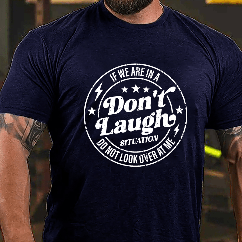 If We Are In A Don't Laugh Situation Do Not Look Over At Me Cotton T-shirt