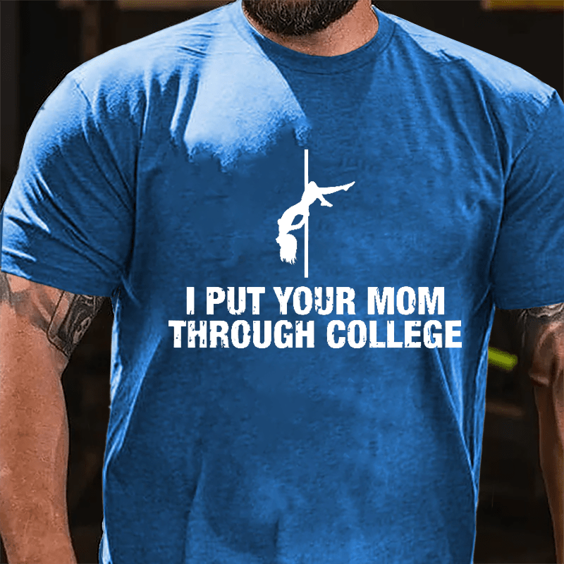 I Put Your Mom Through College Cotton T-shirt