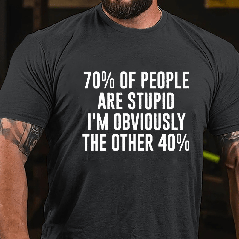 70% Of People Are Stupid I'm Obviously The Other 40% Cotton T-shirt