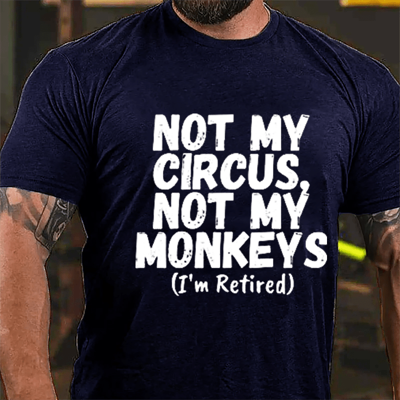 Not My Circus Not My Monkeys (I'm Retired) Cotton T-shirt