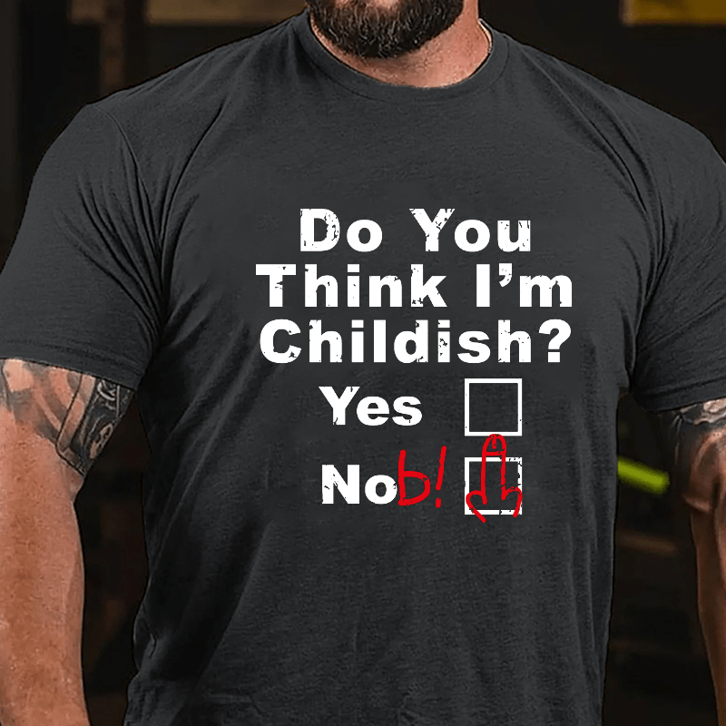 Do You Think I'm Childish Funny Joking Cotton T-shirt