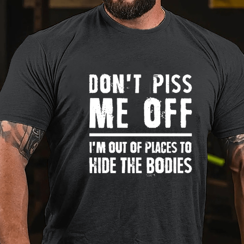 Don't Piss Me Off I'm Out Of Places To Hide The Bodies Cotton T-shirt