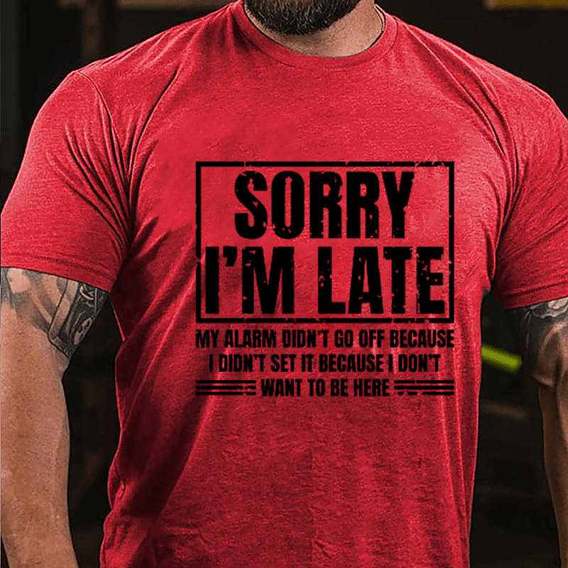 Sorry I'm Late My Alarm Didn't Go Off Because I Didn't Set It Because I Don't Want To Be Here Cotton T-shirt