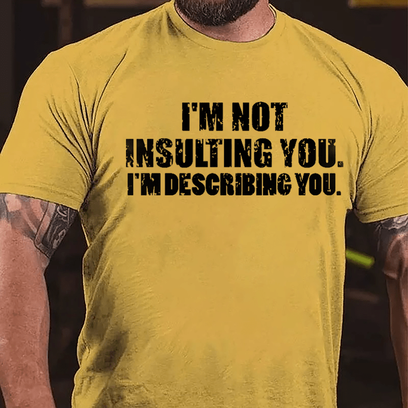 I'm Not Insulting You I'm Describing You Cotton T-shirt