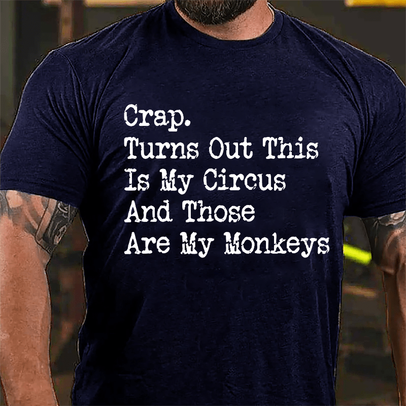 Crap Turns Out This Is My Circus And Those Are My Monkeys Cotton T-shirt