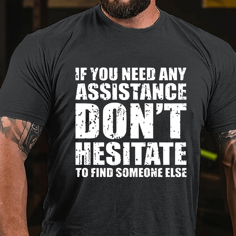 If You Need Any Assistance Don't Hesitate To Find Someone Else Cotton T-shirt