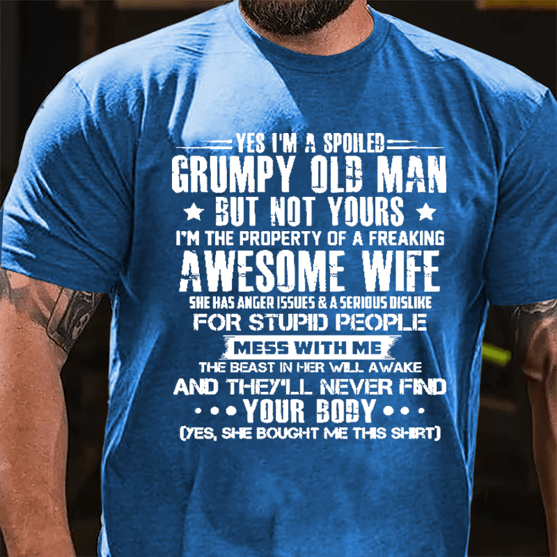 Yes I'm A Spoiled Grumpy Old Man But Not Yours I'm The Property Of A Freaking Awesome Wife Cotton T-shirt