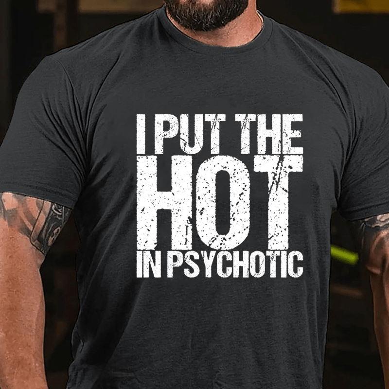 I Put The HOT In Psychotic Cotton T-shirt