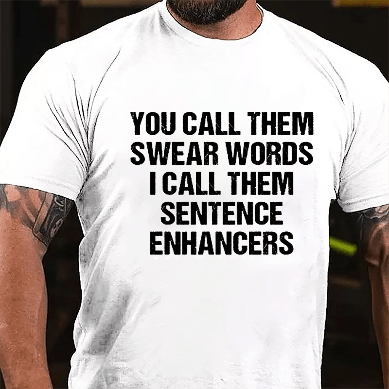 You Call Them Swear Words I Call Them Sentence Enhancers Cotton T-shirt