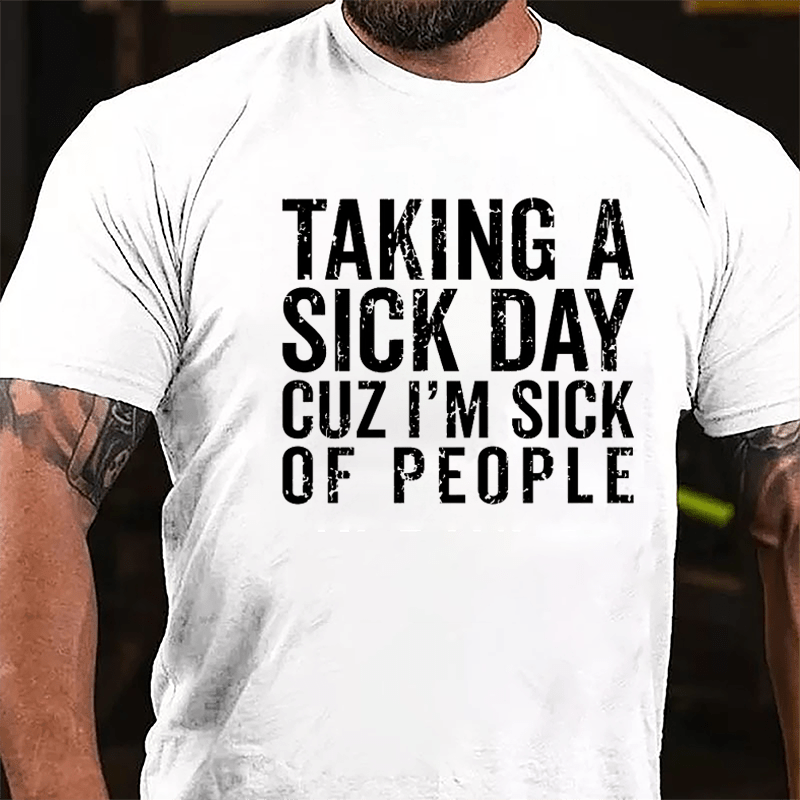 Taking A Sick Day Cuz I'm Sick Of People Cotton T-shirt