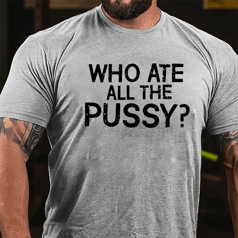 Who Ate All The Pussy Cotton T-shirt