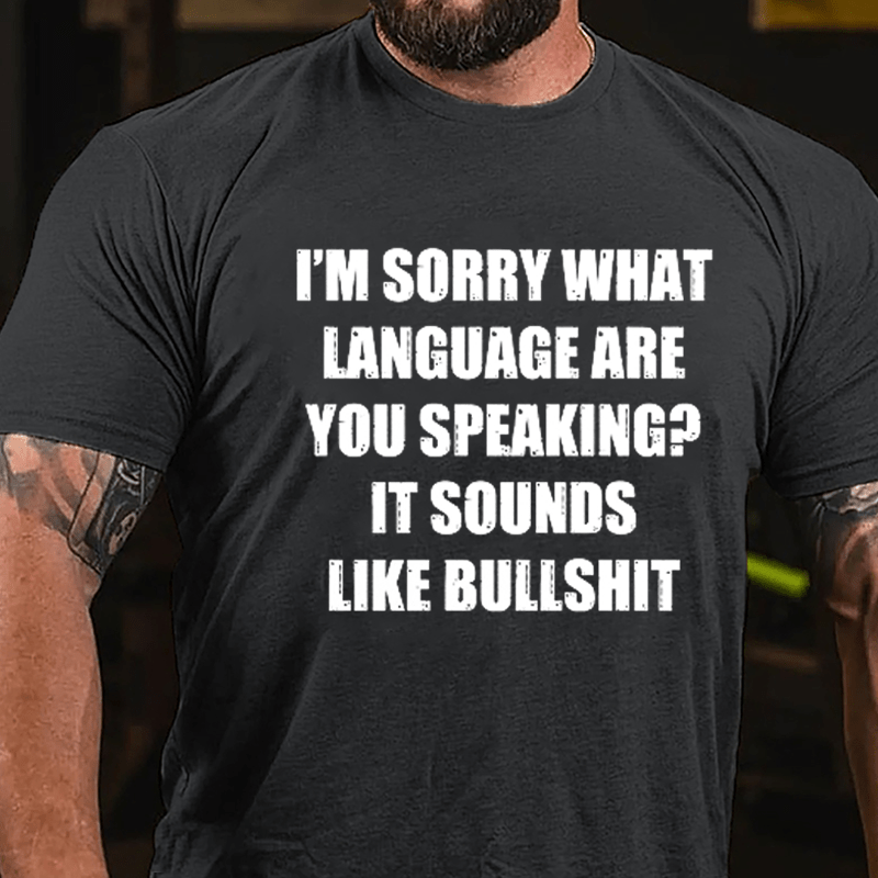 I'm Sorry What Language Are You Speaking? It Sounds Like Bullshit Fun Sarcastic Cotton T-shirt