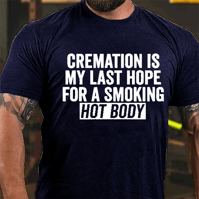 Cremation Is My Last Hope For A Smoking Hot Body Men's Cotton T-shirt