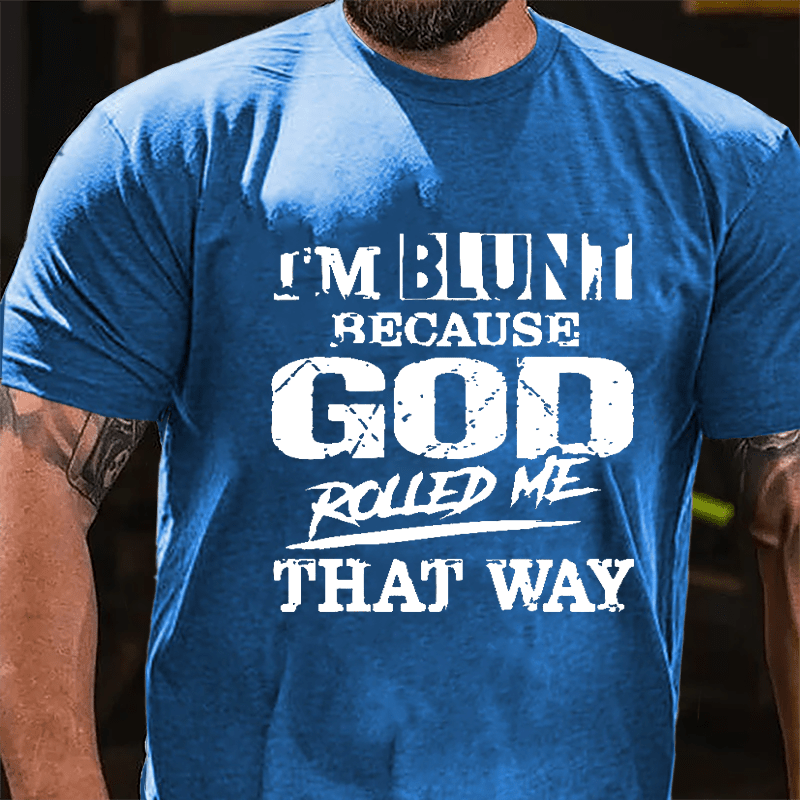 I'm Blunt Because God Rolled Me That Way Cotton T-shirt