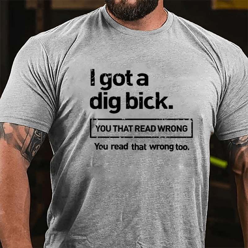 I Got A Big Dick You That Read Wrong You Read That Wrong Too Funny Design Cotton T-shirt