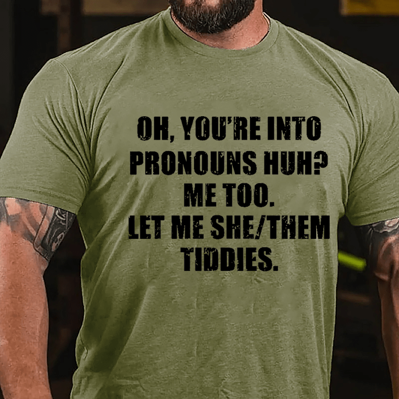 OH You're Into Pronouns Huh Mee Too Let Me She Them Tiddies Cotton T-shirt