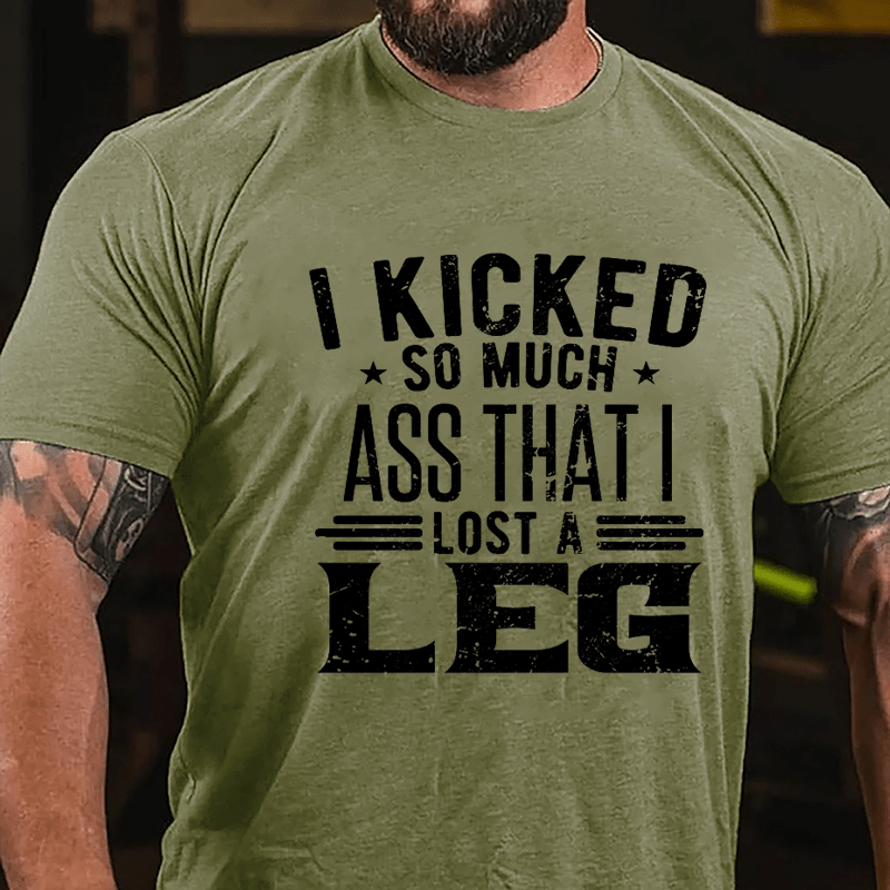 I Kicked So Much Ass That I Lost A Leg Funny Cotton T-shirt