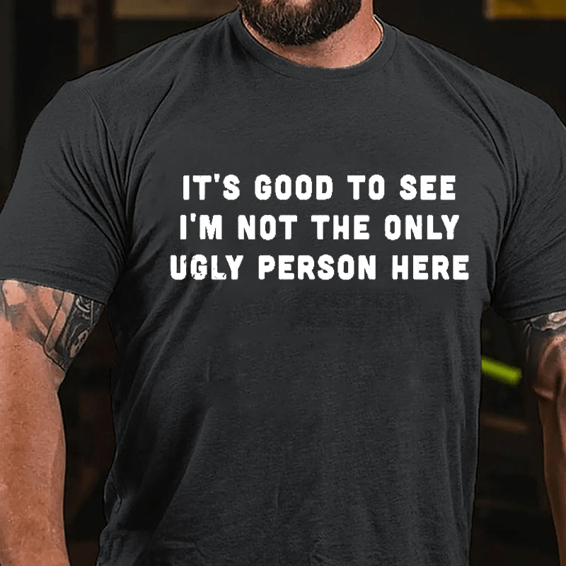 It's Good To See I'm Not The Only Ugly Person Here Men's Cotton T-shirt