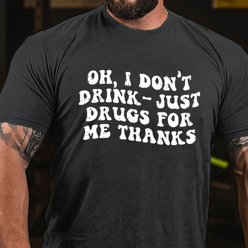 OK I Don't Drink Just Drugs For Me Thanks Funny Slogan Cotton T-shirt