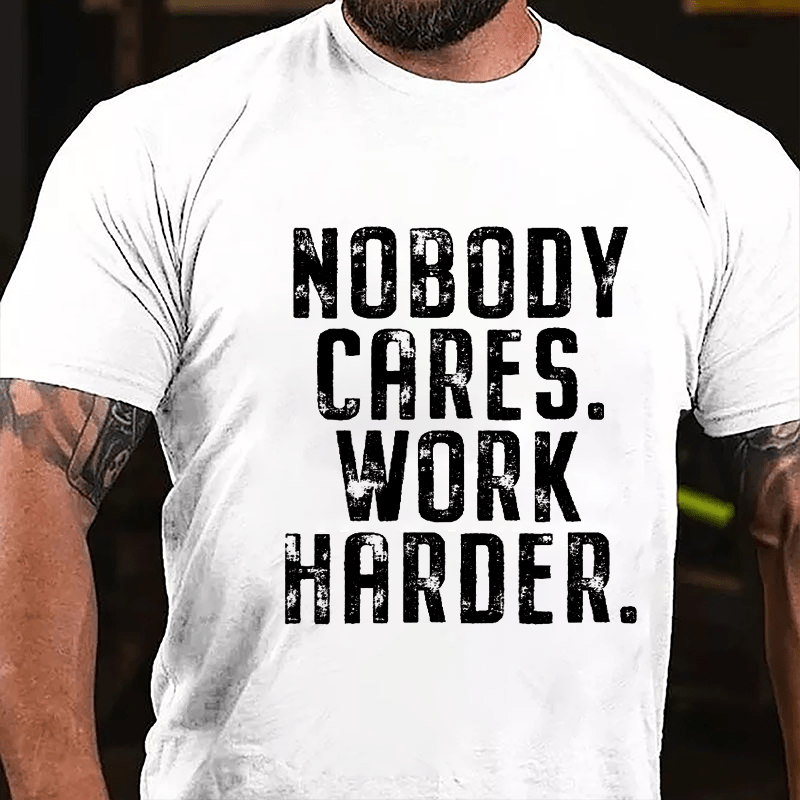 Nobody Cares Work Harder Saying Cotton T-shirt