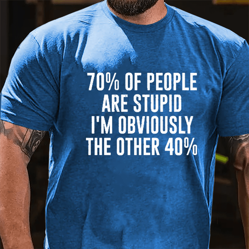 70% Of People Are Stupid I'm Obviously The Other 40% Cotton T-shirt