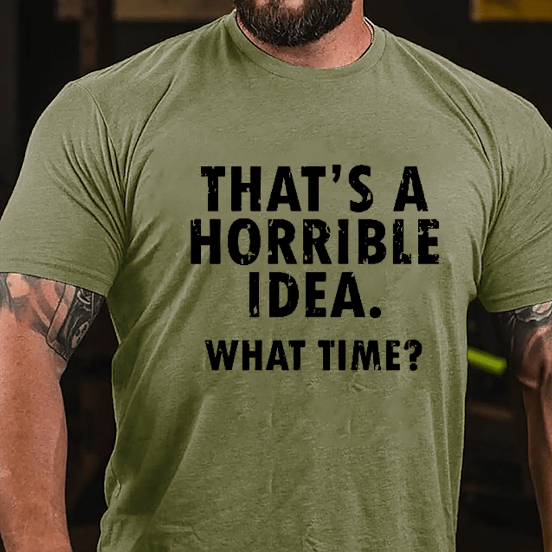 That's A Horrible Idea What Time? Cotton T-shirt